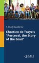 A Study Guide for Chretien De Troye's 