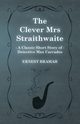 The Clever Mrs Straithwaite (A Classic Short Story of Detective Max Carrados), Bramah Ernest