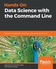 Hands-On Data Science with the Command Line, Morris Jason