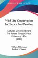 Wild Life Conservation In Theory And Practice, Hornaday William T.