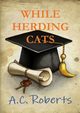 While Herding Cats, Roberts A. C.