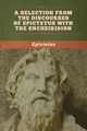 A Selection from the Discourses of Epictetus with the Encheiridion, Epictetus