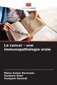 Le cancer - une immunopathologie orale, Baranwal Malay Kumar