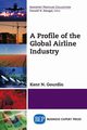 A Profile of the Global Airline Industry, Gourdin Kent N.