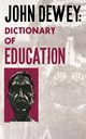 John Dewey - Dictionary of Education, Dewey John