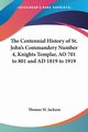 The Centennial History of St. John's Commandery Number 4, Knights Templar, AO 701 to 801 and AD 1819 to 1919, Jackson Thomas M.