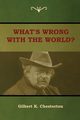 What's Wrong With the World?, Chesterton Gilbert K.