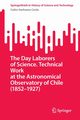The Day Laborers of Science. Technical Work at the Astronomical Observatory of Chile (1852-1927), Sanhueza-Cerda Carlos