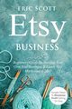Etsy Business - Beginners Guide To Starting Your Own Etsy Business & Learn Etsy Marketing & SEO, Scott Eric