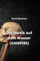 Die Musik auf dem Wasser (VAMPIRE), Sharivar Avril