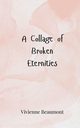 A Collage of Broken Eternities, Beaumont Vivienne