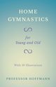 Home Gymnastics - For Young and Old - With 59 Illustrations, Hoffmann Professor