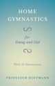 Home Gymnastics - For Young and Old - With 59 Illustrations, Hoffmann Professor