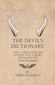 The Devil's Dictionary - With a Preface by the Author and a Short Biography of Ambrose Bierce, Bierce Ambrose