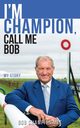 I'm Champion, Call Me Bob, Champion Bob