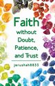 Faith Without Doubt, Patience, and Trust, jerushah8833