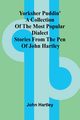 Yorksher Puddin' A Collection of the Most Popular Dialect Stories from the Pen of John Hartley, Hartley John