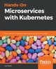 Hands-On Microservices with Kubernetes, Sayfan Gigi