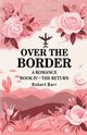 Over the Border A Romance BOOK IV -THE RETURN, Barr Robert