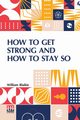 How To Get Strong And How To Stay So, Blaikie William