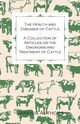The Health and Diseases of Cattle - A Collection of Articles on the Diagnosis and Treatment of Cattle, Various