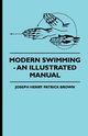 Modern Swimming - An Illustrated Manual, Brown Joseph Henry Patrick