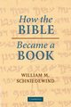 How the Bible Became a Book, Schniedewind William M.