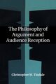 The Philosophy of Argument and Audience Reception, Tindale Christopher W.