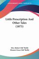 Little Prescription And Other Tales (1875), O??Reilly Mrs. Robert