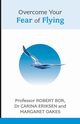 Overcome Your Fear of Flying. Robert Bor, Carina Eriksen and Margaret Oakes, Bor Robert