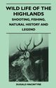 Wild Life Of The Highlands - Shooting, Fishing, Natural History And Legend, Macintyre Dugald