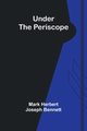 Under the periscope, Herbert Joseph Bennett Mark