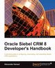 Oracle Siebel Crm 8 Developer's Handbook, Hansal Alexander