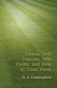 Lawns, Golf Courses, Polo Fields, and How to Treat Them, Cunningham S. A.