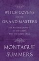 Witch Covens and the Grand Masters - The Witches' Journey to the Sabbat, and the Sabbat Orgy (Fantasy and Horror Classics), Summers Montague