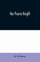 Her Prairie Knight, M. Bower B.