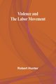 Violence and the Labor Movement, Hunter Robert