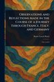 Observations and Reflections Made in the Course of a Journey Through France, Italy, and Germany, Piozzi Hester Lynch