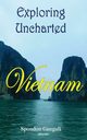 Exploring Uncharted Vietnam, Spondon Ganguli