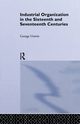Industrial Organization in the Sixteenth and Seventeenth Centuries, Unwin George