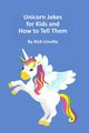 Unicorn Jokes  for Kids and  How to Tell Them, Linville Rich