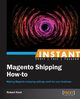 Instant Magento Shipping How-To, Kent Robert
