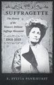 The Suffragette - The History of The Women's Militant Suffrage Movement - 1905-1910, Pankhurst E. Sylvia