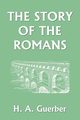 The Story of the Romans (Yesterday's Classics), Guerber H. A.