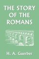 The Story of the Romans (Yesterday's Classics), Guerber H. A.