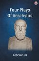 Four Plays Of Aeschylus, Aeschylus Aeschylus