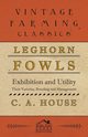 Leghorn Fowls - Exhibition and Utility - Their Varieties, Breeding and Management, House C. A.