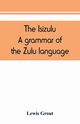 The Isizulu. A grammar of the Zulu language, Grout Lewis