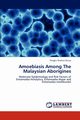 Amoebiasis Among the Malaysian Aborigines, Shahrul Anuar Tengku
