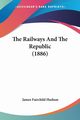 The Railways And The Republic (1886), Hudson James Fairchild